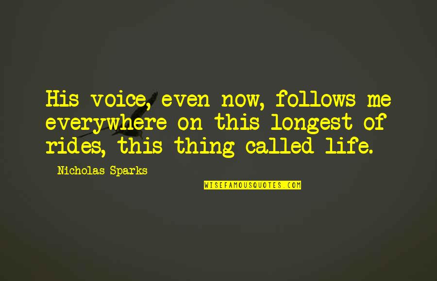 Longest Life Quotes By Nicholas Sparks: His voice, even now, follows me everywhere on