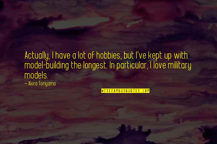 Longest Love Quotes By Akira Toriyama: Actually, I have a lot of hobbies, but