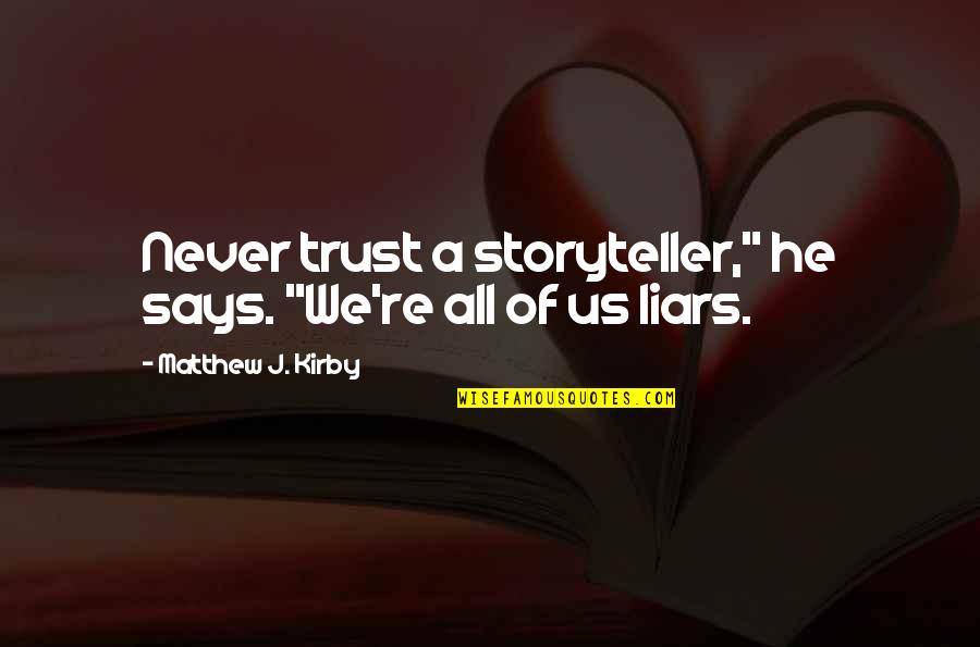 Longest Love Quotes By Matthew J. Kirby: Never trust a storyteller," he says. "We're all