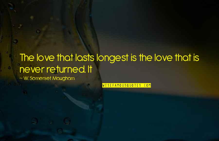 Longest Love Quotes By W. Somerset Maugham: The love that lasts longest is the love
