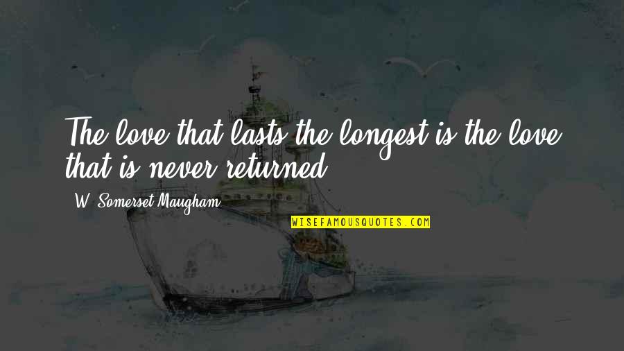 Longest Love Quotes By W. Somerset Maugham: The love that lasts the longest is the