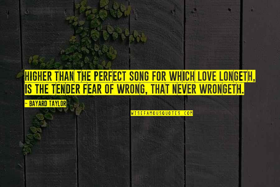 Longeth Quotes By Bayard Taylor: Higher than the perfect song For which love Longeth Quotes By Bayard Taylor: Higher than the perfect song For which love