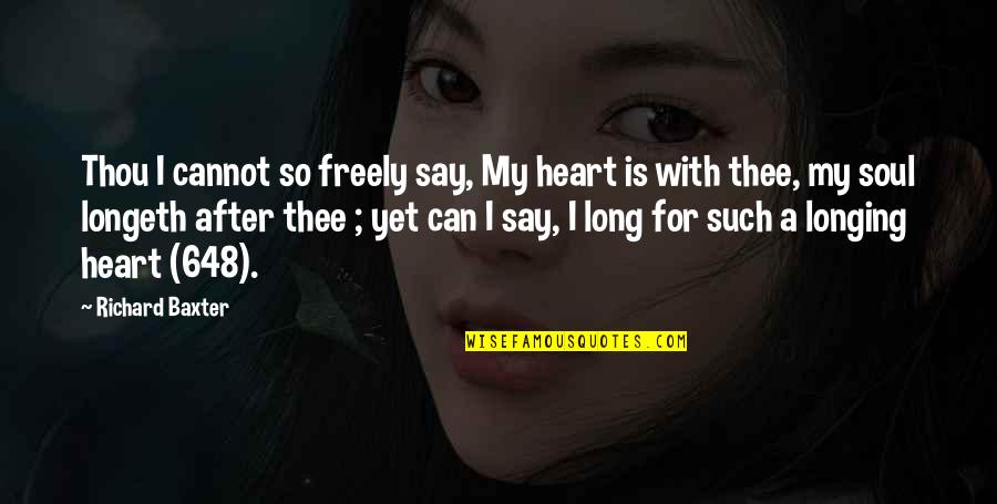 Longeth Quotes By Richard Baxter: Thou I cannot so freely say, My heart Longeth Quotes By Richard Baxter: Thou I cannot so freely say, My heart