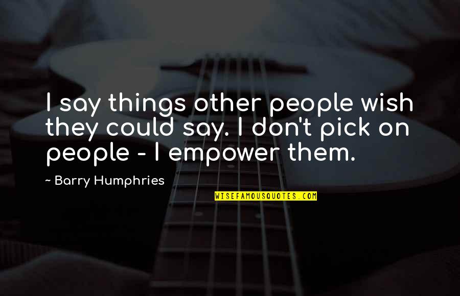 Longevity Annuity Quotes By Barry Humphries: I say things other people wish they could