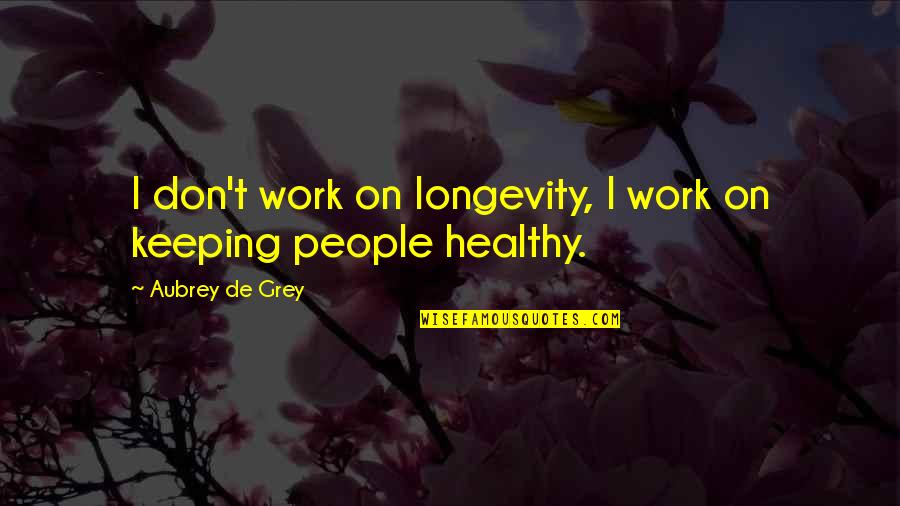 Longevity At Work Quotes By Aubrey De Grey: I don't work on longevity, I work on