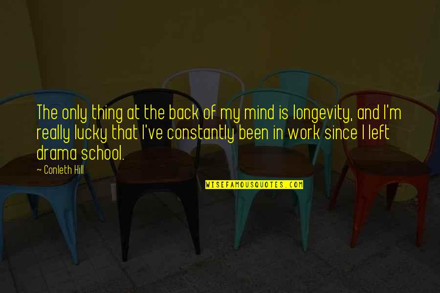 Longevity At Work Quotes By Conleth Hill: The only thing at the back of my