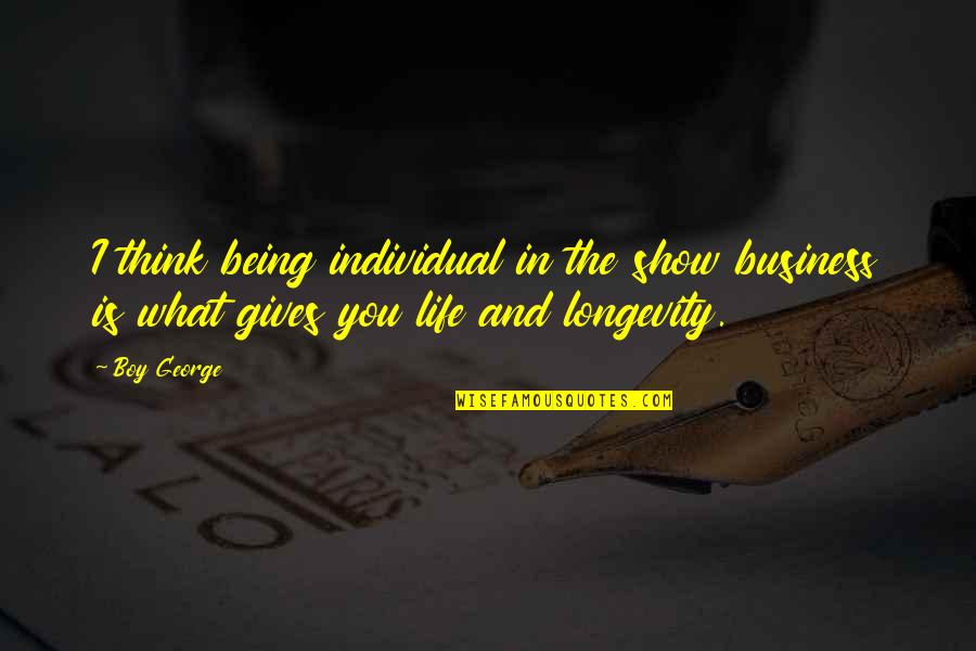 Longevity In Business Quotes By Boy George: I think being individual in the show business
