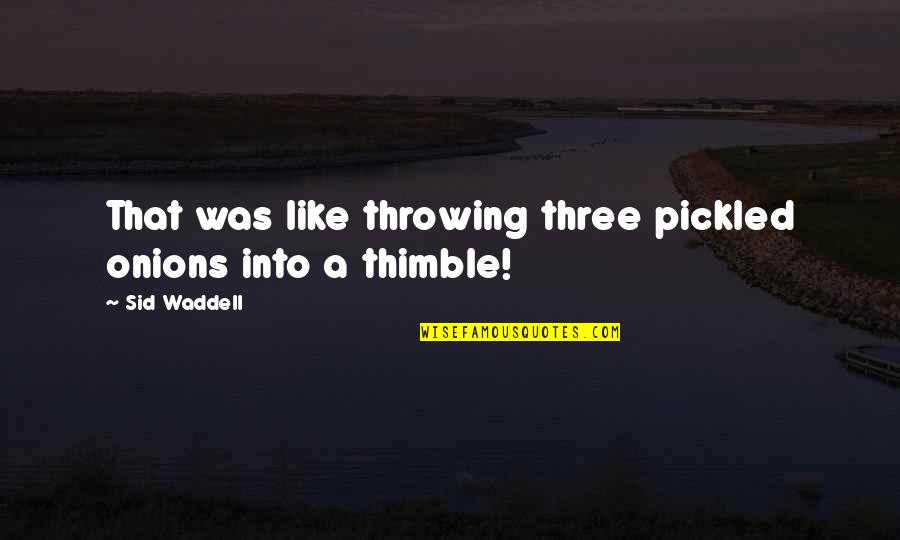 Longevity In Business Quotes By Sid Waddell: That was like throwing three pickled onions into