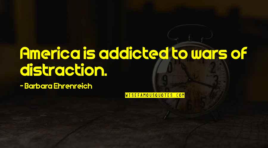 Longevity In Friendship Quotes By Barbara Ehrenreich: America is addicted to wars of distraction.