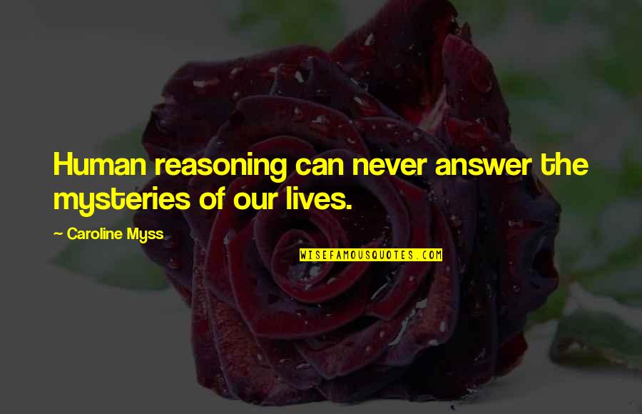Longevity In Friendship Quotes By Caroline Myss: Human reasoning can never answer the mysteries of