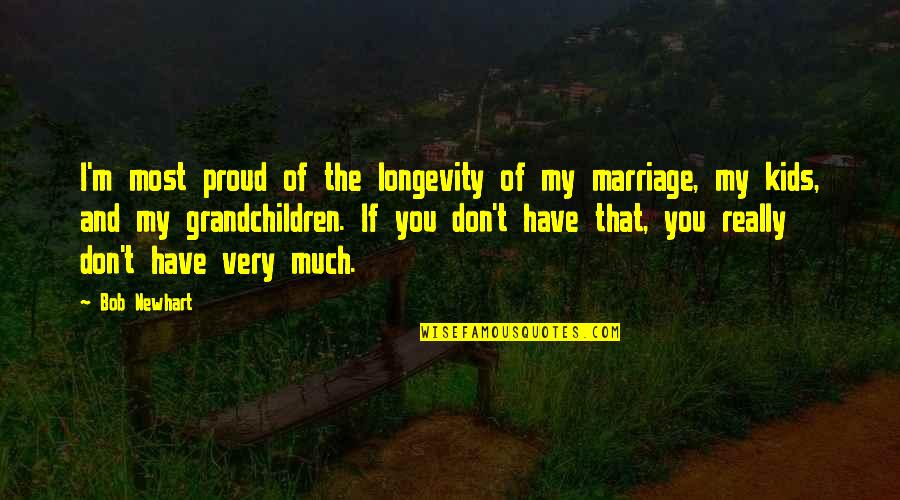 Longevity In Marriage Quotes By Bob Newhart: I'm most proud of the longevity of my