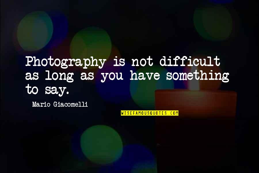 Longevity In Marriage Quotes By Mario Giacomelli: Photography is not difficult - as long as