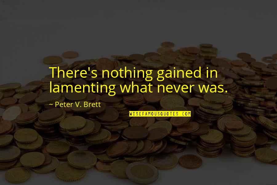 Longevity In Marriage Quotes By Peter V. Brett: There's nothing gained in lamenting what never was. Longevity In Marriage Quotes By Peter V. Brett: There's nothing gained in lamenting what never was.