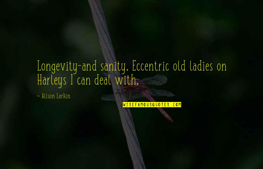 Longevity Life Quotes By Alison Larkin: Longevity-and sanity. Eccentric old ladies on Harleys I