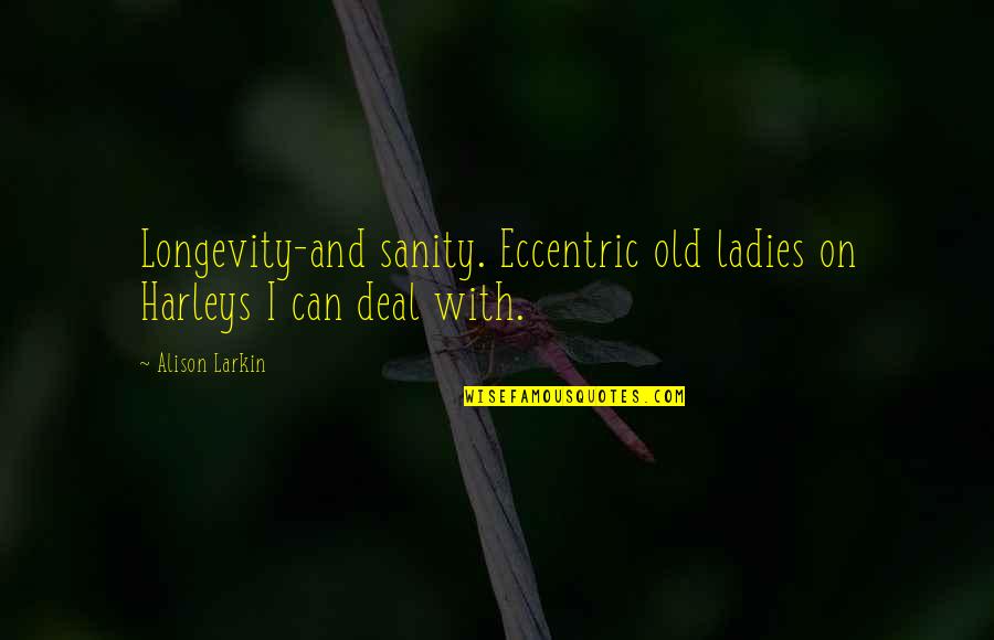 Longevity Life Quotes By Alison Larkin: Longevity-and sanity. Eccentric old ladies on Harleys I