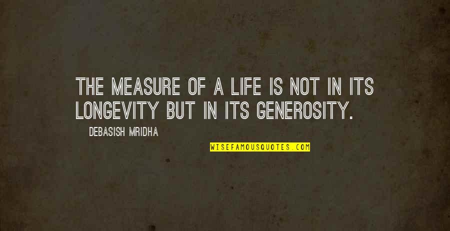 Longevity Life Quotes By Debasish Mridha: The measure of a life is not in