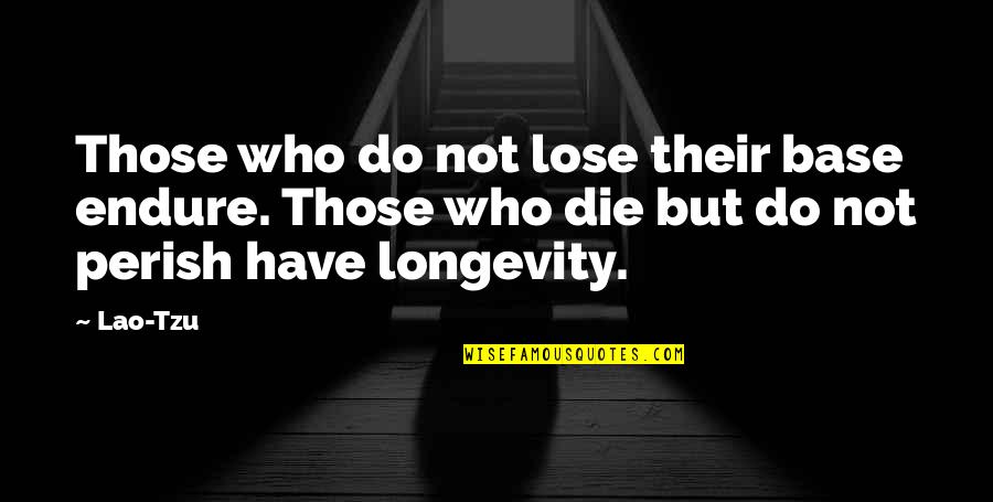 Longevity Life Quotes By Lao-Tzu: Those who do not lose their base endure.