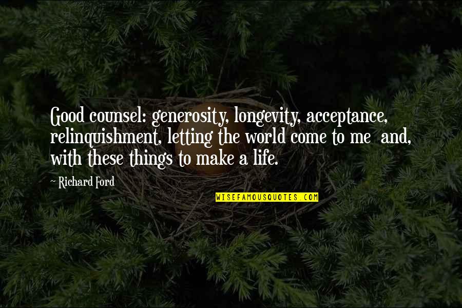 Longevity Life Quotes By Richard Ford: Good counsel: generosity, longevity, acceptance, relinquishment, letting the