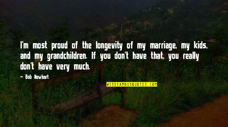 Longevity Of Marriage Quotes By Bob Newhart: I'm most proud of the longevity of my