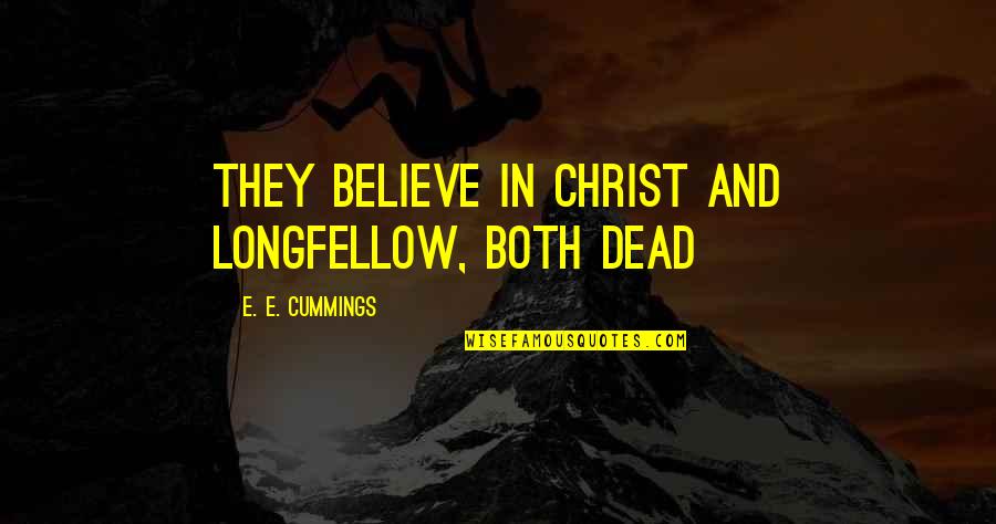Longfellow Quotes By E. E. Cummings: They believe in Christ and Longfellow, both dead