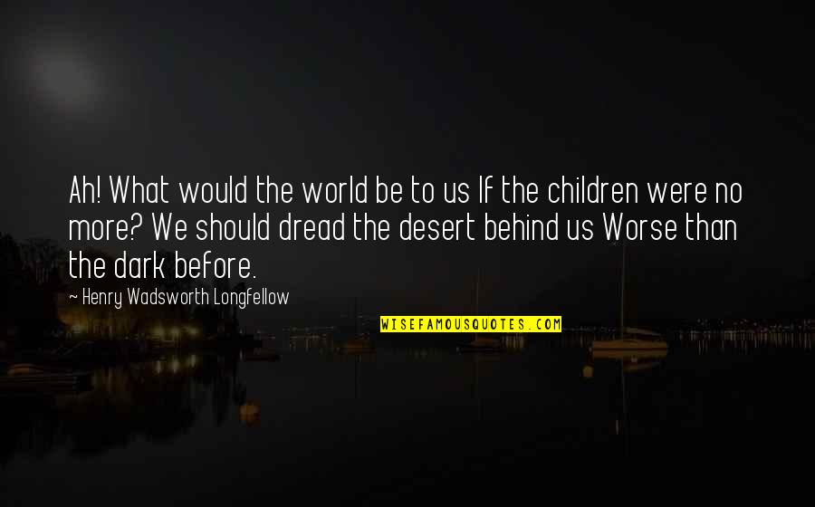Longfellow Quotes By Henry Wadsworth Longfellow: Ah! What would the world be to us