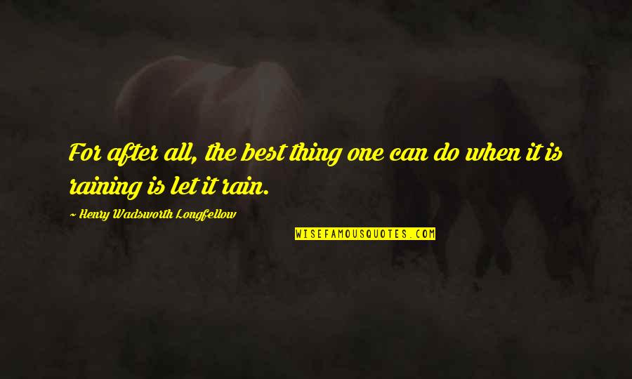 Longfellow Rain Quotes By Henry Wadsworth Longfellow: For after all, the best thing one can Longfellow Rain Quotes By Henry Wadsworth Longfellow: For after all, the best thing one can