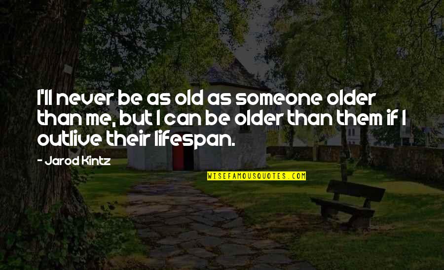 Longfoot Building Quotes By Jarod Kintz: I'll never be as old as someone older
