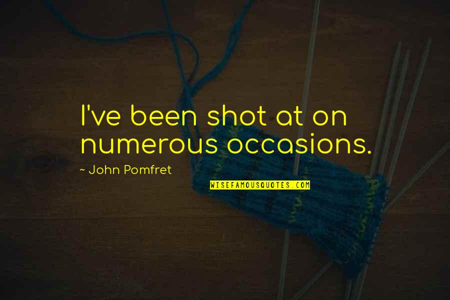 Longform Podcast Quotes By John Pomfret: I've been shot at on numerous occasions.