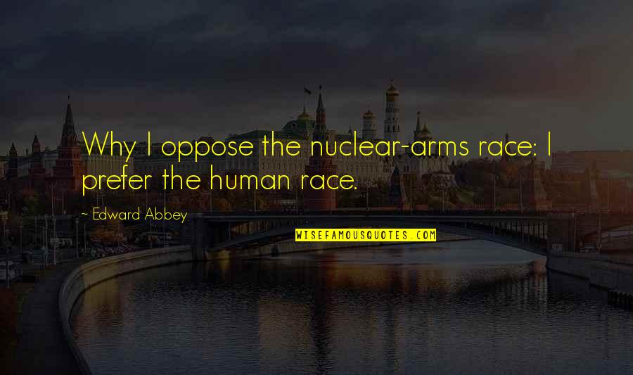 Longform Sports Quotes By Edward Abbey: Why I oppose the nuclear-arms race: I prefer