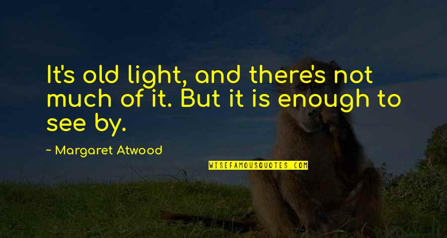 Longgood Quotes By Margaret Atwood: It's old light, and there's not much of