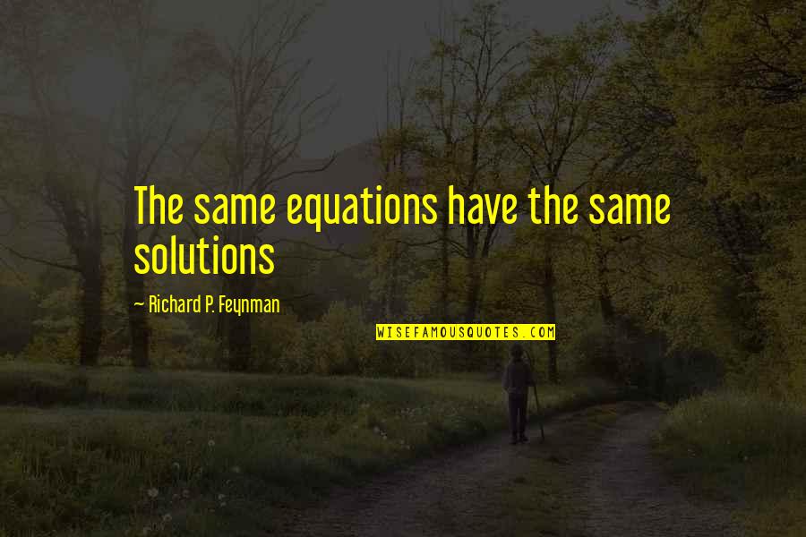 Longhair Quotes By Richard P. Feynman: The same equations have the same solutions Longhair Quotes By Richard P. Feynman: The same equations have the same solutions