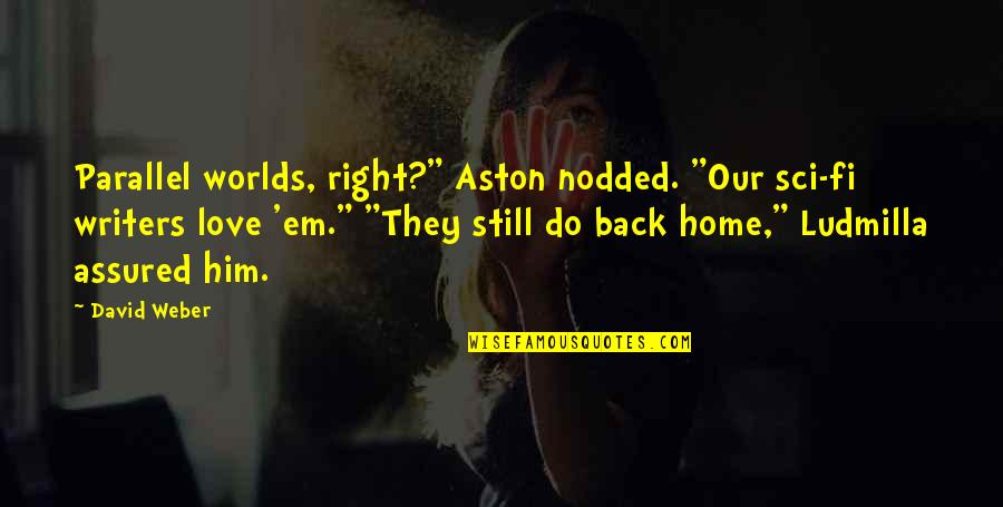 Longhitanos Kent Quotes By David Weber: Parallel worlds, right?" Aston nodded. "Our sci-fi writers Longhitanos Kent Quotes By David Weber: Parallel worlds, right?" Aston nodded. "Our sci-fi writers