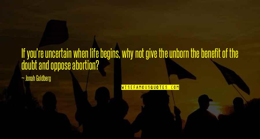 Longhitanos Southampton Quotes By Jonah Goldberg: If you're uncertain when life begins, why not Longhitanos Southampton Quotes By Jonah Goldberg: If you're uncertain when life begins, why not