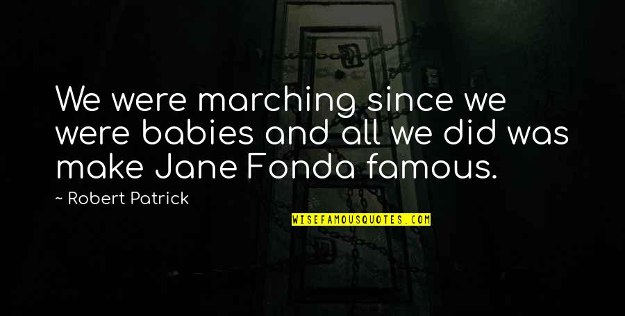 Longhorn Quotes By Robert Patrick: We were marching since we were babies and