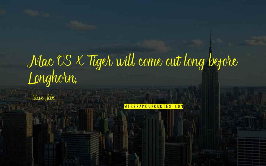 Longhorn Quotes By Steve Jobs: Mac OS X Tiger will come out long