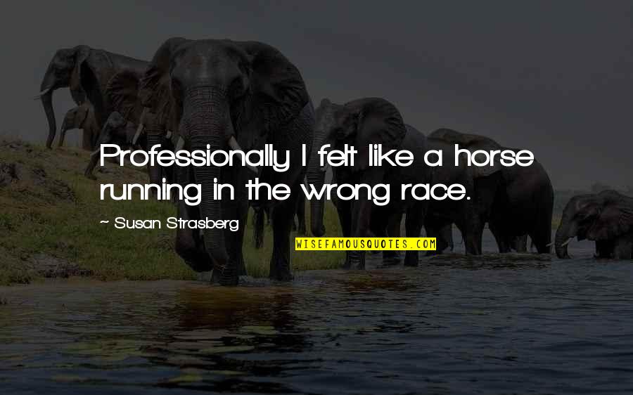 Longhorn Quotes By Susan Strasberg: Professionally I felt like a horse running in