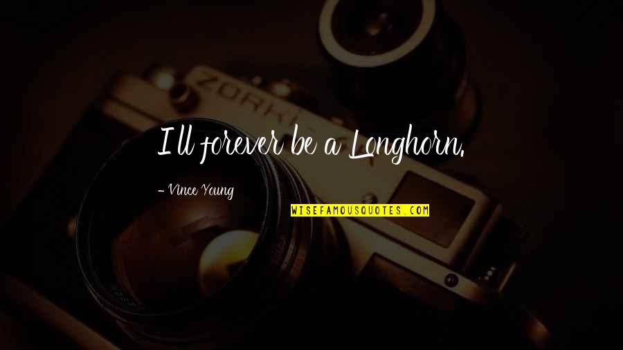 Longhorn Quotes By Vince Young: I'll forever be a Longhorn.