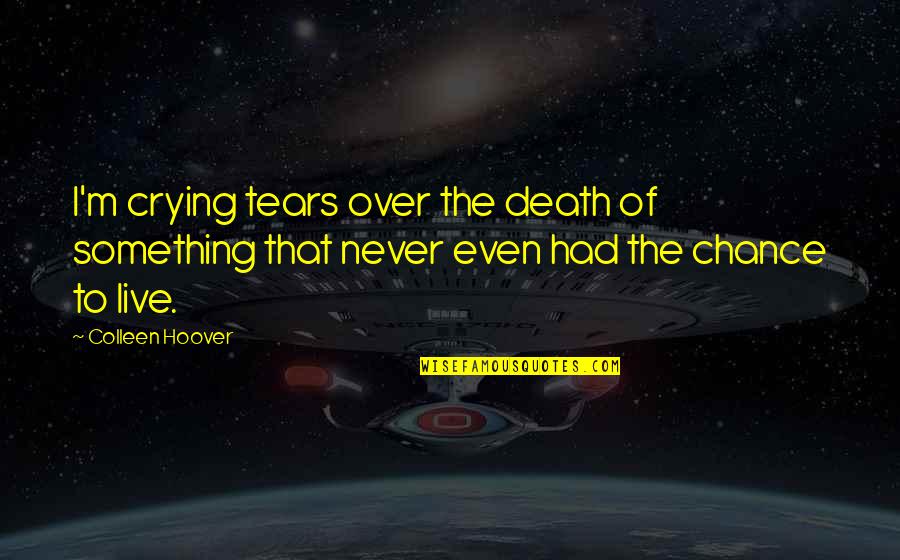 Longhorns Quotes By Colleen Hoover: I'm crying tears over the death of something