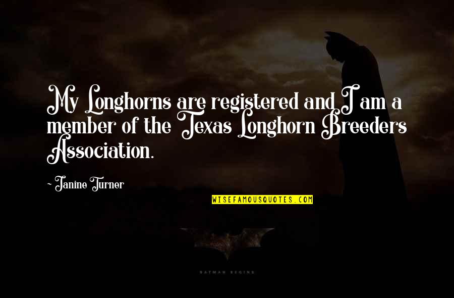 Longhorns Quotes By Janine Turner: My Longhorns are registered and I am a