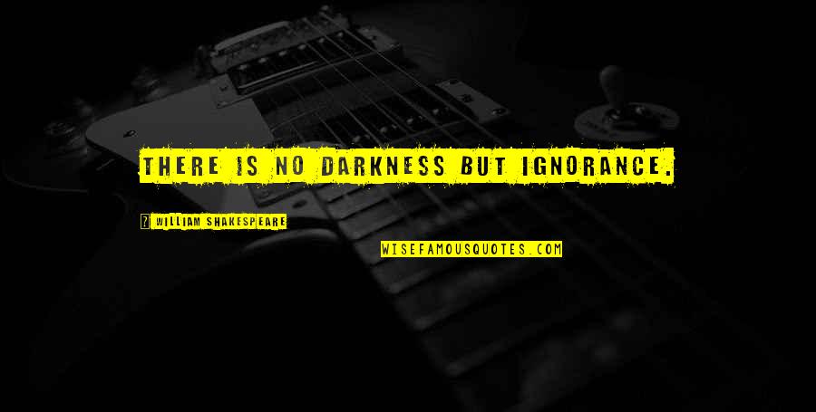 Longhurst United Quotes By William Shakespeare: There is no darkness but ignorance.
