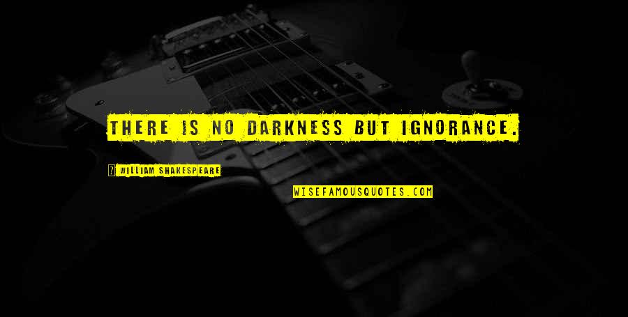Longhurst United Quotes By William Shakespeare: There is no darkness but ignorance. Longhurst United Quotes By William Shakespeare: There is no darkness but ignorance.