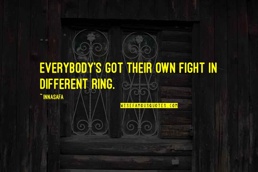 Longing For A Child Quotes By Innasafa: Everybody's got their own fight in different ring.