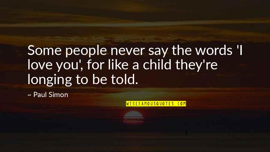 Longing For Child Quotes By Paul Simon: Some people never say the words 'I love