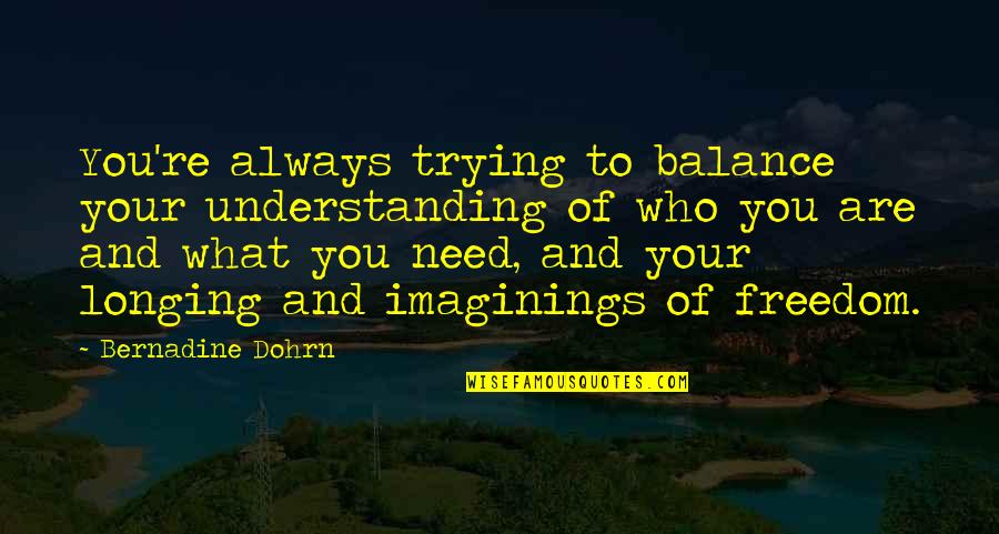 Longing For Freedom Quotes By Bernadine Dohrn: You're always trying to balance your understanding of