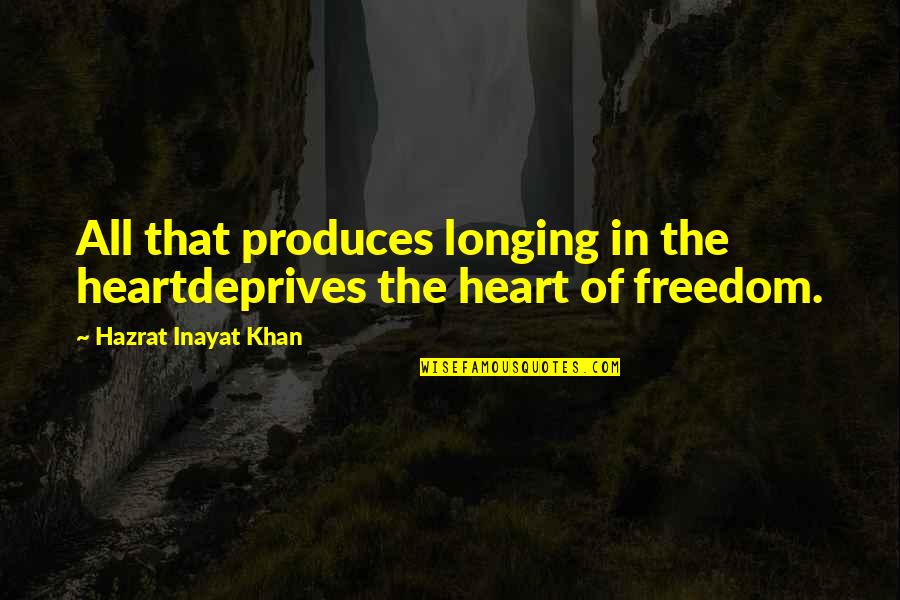 Longing For Freedom Quotes By Hazrat Inayat Khan: All that produces longing in the heartdeprives the