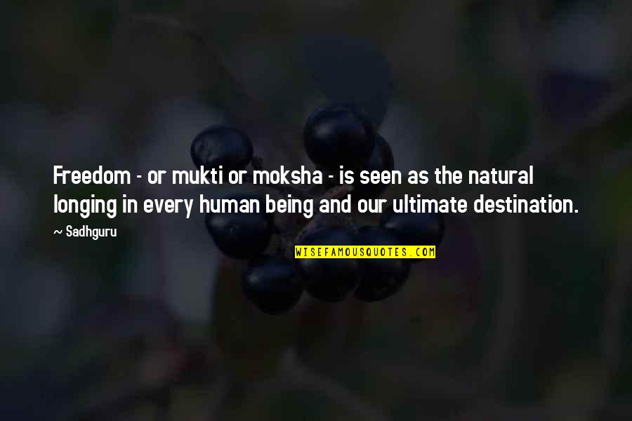 Longing For Freedom Quotes By Sadhguru: Freedom - or mukti or moksha - is