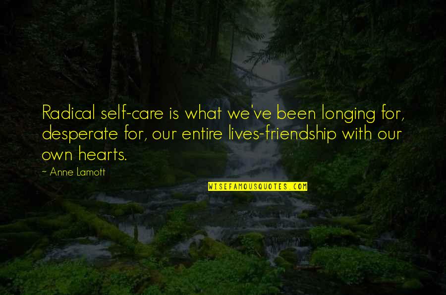 Longing For Friendship Quotes By Anne Lamott: Radical self-care is what we've been longing for,
