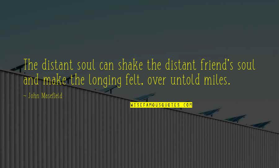Longing For Friendship Quotes By John Masefield: The distant soul can shake the distant friend's