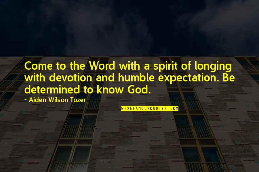 Longing For God Quotes By Aiden Wilson Tozer: Come to the Word with a spirit of