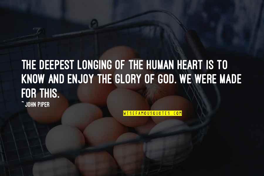 Longing For God Quotes By John Piper: The deepest longing of the human heart is